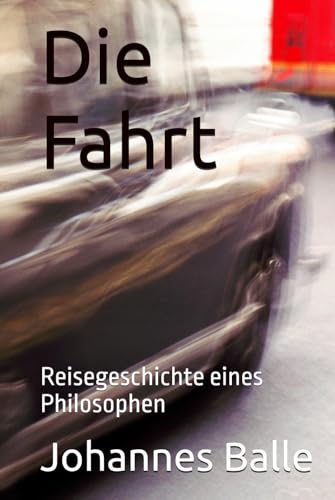 Die Fahrt: Reisegeschichte eines Philosophen