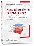 Neue Dimensionen in Data Science: Interdisziplinäre Ansätze und Anwendungen aus Wissenschaft und Wirtschaft