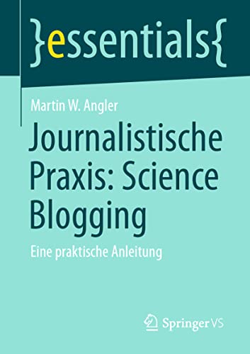 Journalistische Praxis: Science Blogging: Eine praktische Anleitung (essentials) (German Edition)