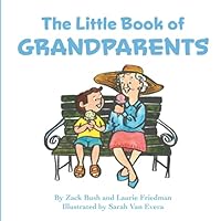 The Little Book of Grandparents: About Grandparents, Grandparents Day, Love, Family, and Special Intergenerational Bonds for Kids Ages 3 10, Preschool, Kindergarten, First Grade 1735966576 Book Cover