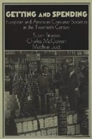 Getting and Spending: European and American Consumer Societies in the Twentieth Century (Publications of the German Historical Institute)
