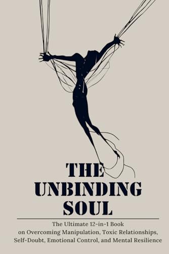 The Unbinding Soul: The Mind is a Cage—This Book Holds the Key