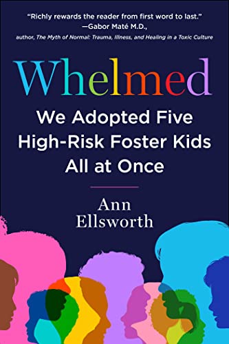 Whelmed: We Adopted Five High-Risk Foster Kids All At Once