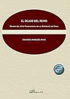 El Ocaso del Reino: Origen del Mito Fundacional de la República de Chile 8413778514 Book Cover