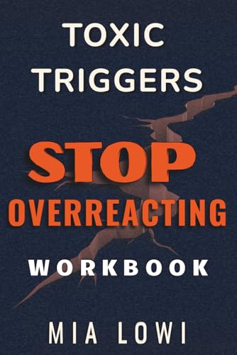 Toxic Triggers Workbook: Understand Your Emotional Reactions, Identify Your Triggers,