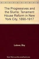 The Progressives and the Slums: Tenament House Reform in New York City, 1890-1917 0837174872 Book Cover
