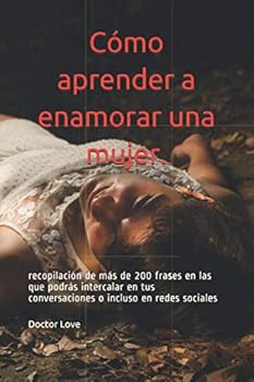 Paperback Cómo aprender a enamorar una mujer.: recopilación de más de 200 frases en las que podrás intercalar en tus conversaciones o incluso en redes sociales (Spanish Edition) [Spanish] Book