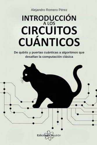 Introducción A Los Circuitos Cuánticos: De qubits y puertas cuánticas a algoritmos que desafían la computación clásica (Spanish Edition)