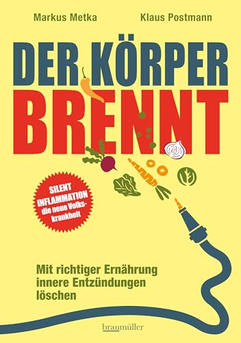 Der Körper brennt: Mit richtiger Ernährung innere Entzündungen löschen - Silent Inflammation die neue Volkskrankheit
