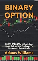 BINARY OPTION: BINARY OPTION:The Ultimate Care Guide On Everthing You Needs To Know About Binary Optoin B08STXXLNB Book Cover
