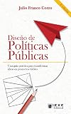 Diseño de Políticas Públicas: Una guía práctica transformar ideas en proyectos viables (Spanish Edition)