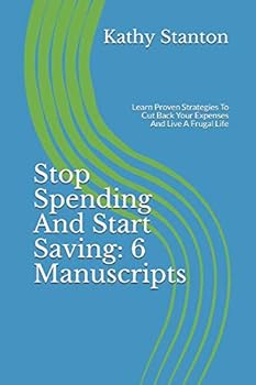 Stop Spending And Start Saving: 6 Manuscripts: Learn Proven Strategies To Cut Back Your Expenses And Live A Frugal Life (How To Budget, Learn How To Save Money)