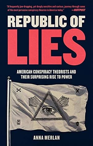 Republic of Lies: American Conspiracy Theorists and Their Surprising Rise to Power