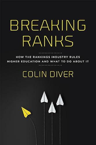 Breaking Ranks: How the Rankings Industry Rules Higher Education and What to Do about It