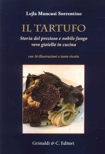 Il tartufo. Storia del prezioso e nobile fungo vero gioiello in cucin