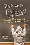 Prelude to Prison: Student Perspectives on School Suspension (Syracuse Studies on Peace and Conflict Resolution)