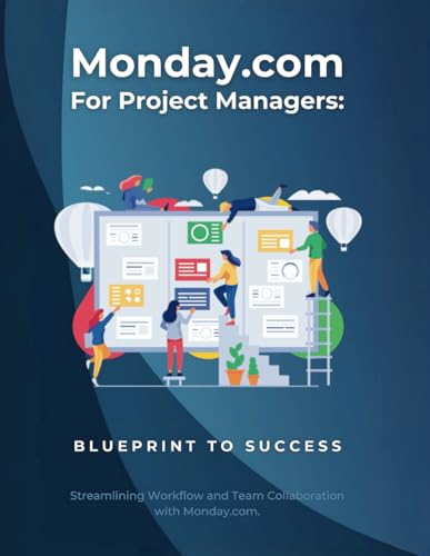 Monday.com for Project Managers: Blueprint to Success: Streamlining Workflow and Team Collaboration with Monday.com