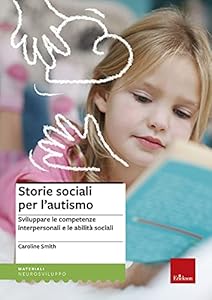 Storie sociali per l'autismo. Sviluppare le competenze interpersonali e le abilità sociali