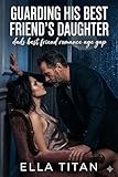  Dads Best Friend Romance Age Gap: GUARDING HIS BEST FRIEND\'s DAUGHTER (English Edition)
