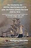  Die Geschichte der ersten deutschen Flotte unter den Farben Schwarz-Rot-Gold (1848 bis 1853): Unter besonderer Berücksichtigung des Lebens von Carl ... (1804 - 1860), des ersten deutschen Admirals