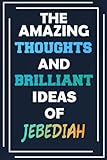  The Amazing Thoughts and Brilliant Ideas of Jebediah: Unleash Your Imagination - Blank Lined Notebook