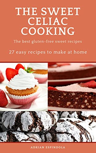 THE SWEET CELIAC COOKING: 27 easy recipes to make at home