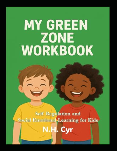 My Green Zone Workbook For Kids: Self Regulation And Social Emotional Learning For Kids (The Four Zones Of Self Regulation)