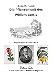Die Pflanzenwelt des William Curtis: Autor von Curtis's Botanical Magazine - Detlef Schmidt 