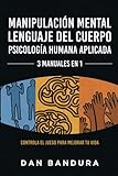  Manipulación Mental  Lenguaje del Cuerpo  Psicología Humana Aplicada - 3 MANUALES EN 1: Controla el Juego Para Mejorar Tu Vida
