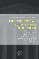 The Essential Ruth Bader Ginsburg: Key Majority, Concurring, and Dissenting Supreme Court Opinions (Lawyer's Reference Guides Classics) B08JL6XK8K Book Cover