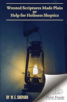 Wrested Scriptures Made Plain: Help for Holiness Skeptics