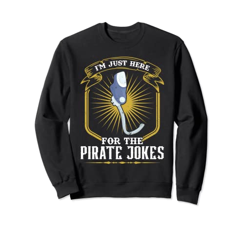 I'm Just Here For The Pirate Jokes - Leg Prosthesis Sudadera