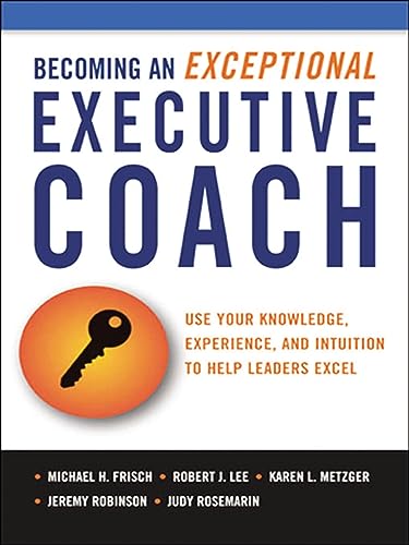 Becoming an Exceptional Executive Coach: Use Your Knowledge, Experience, and Intuition to Help Leaders Excel (English Edition)