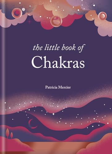 The Little Book Of Chakras: Balance Your Subtle Energy For Health, Vitality, And Harmony (The Little Book Series)