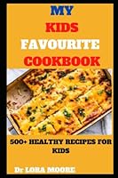 MY KIDS FAVOURITE COOKBOOK: 500+ HEALTHY RECIPES FOR KIDS B0BHC83D5M Book Cover