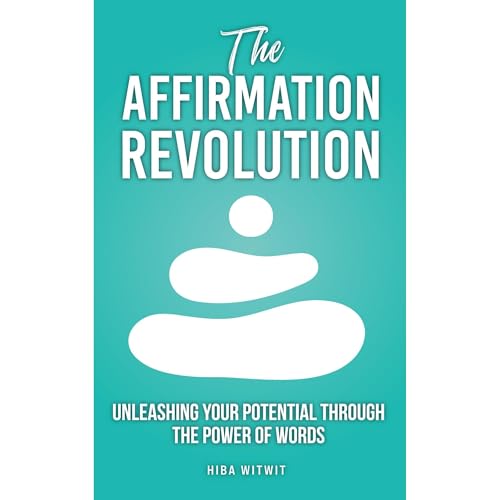 The Affirmation Revolution: Unleashing Your Potential Through the Power of Words