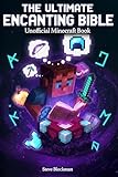 The Ultimate Minecraft Enchanting Bible: Your Complete Guide to Every Enchantment, Anvil Combination, and God-Tier Gear Build (The Blockman's Bible Series Book 2)
