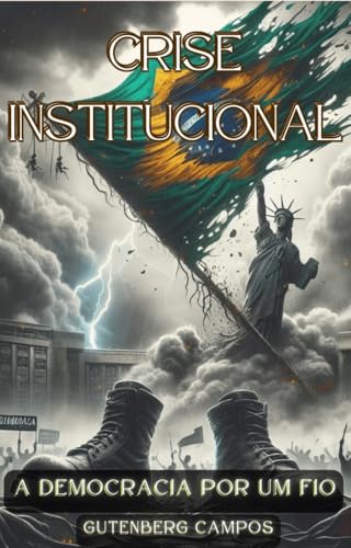 CRISE INSTITUCIONAL: A DEMOCRACIA POR UM FIO: Do Discurso às Ruas – A Crise que Abalou a Democracia Brasileira