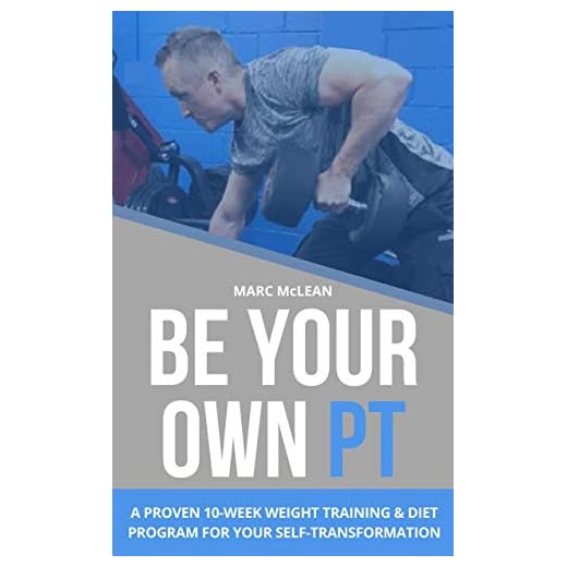 Be Your Own PT: A Proven 10-Week Weight Training & Diet Program For Your Self-Transformation (Strength Training 101)