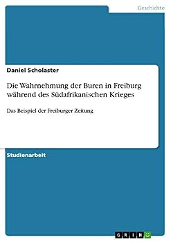 Die Wahrnehmung der Buren in Freiburg w�hrend des S�dafrikanischen Krieges: Das Beispiel der Freiburger Zeitung