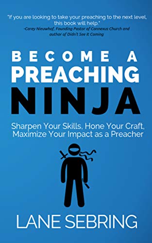 Become a Preaching Ninja: Sharpen Your Skills, Hone Your Craft, Maximize Your Impact as a Preacher