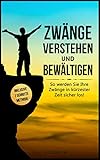 Zwänge verstehen und bewältigen: 7 wirkungsvolle Schritte, wie Sie Zwangsgedanken loswerden und für immer besiegen - Inklusive effektive Übungen für schnelle Erfolge (Positives Mindset 1)