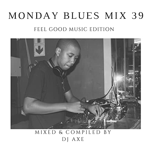 Episode 9: Monday Blues Mix 39 (Feel Good Music Edition) - Mixed & Compiled by DJ Axe