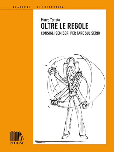  Oltre le regole: Consigli semiseri per fare sul serio (Quaderni di fotografia)