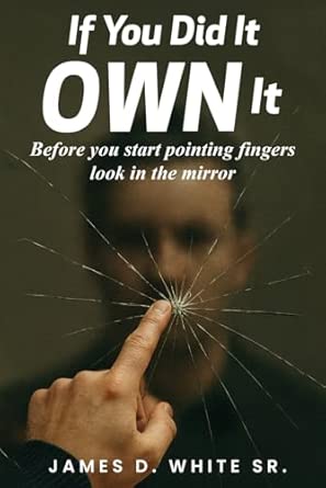 If You Did It Own It: Before you Start Pointing Fingers, Look in the Mirror
