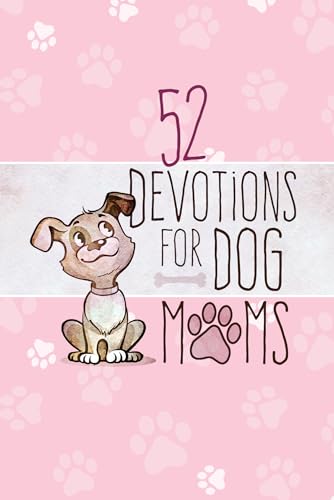52 Devotions for Dog Moms (Hardcover) – Devotionals for Women, Includes Cute Stories, Questions and Fun Dog Facts – Great Gift for Pet Lovers