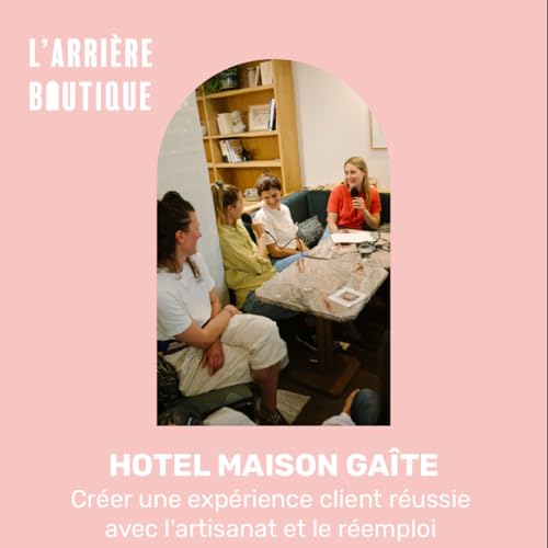 Hospitalit&eacute; : cr&eacute;er une exp&eacute;rience client r&eacute;ussie avec l'artisanat et le r&eacute;emploi - le cas de l&rsquo;h&ocirc;tel Maison Ga&icirc;t&eacute;