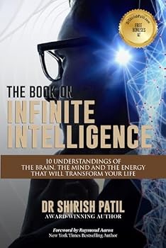 The Book On Infinite Intelligence: 10 Understandings of the Brain, the Mind, and the Energy That Will Transform Your Life