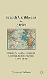 French Caribbeans in Africa: Diasporic Connections and Colonial Administration, 1880-1939