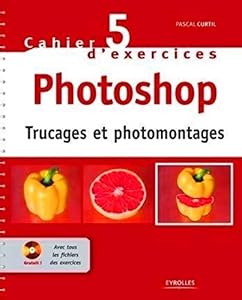 Cahier n° 5 d'exercices Photoshop: Trucages et photomontages